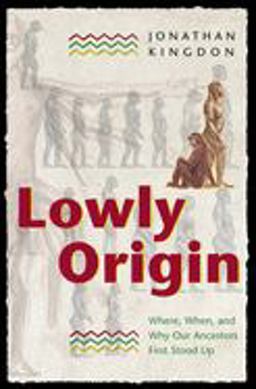 Lowly Origin Where, When, and Why Our Ancestors First Stood Up  9780691120287 Front Cover