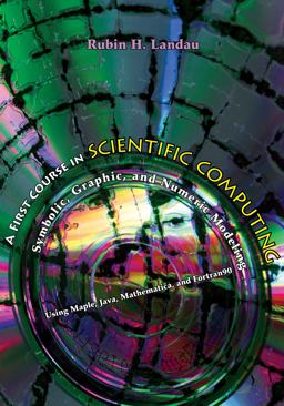 First Course in Scientific Computing Symbolic, Graphic, and Numeric Modeling Using Maple, Java, Mathematica, and Fortran90  9780691121833 Front Cover