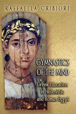Gymnastics of the Mind Greek Education in Hellenistic and Roman Egypt  9780691122526 Front Cover