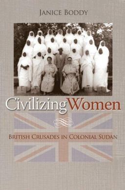 Civilizing Women British Crusades in Colonial Sudan  9780691123059 Front Cover