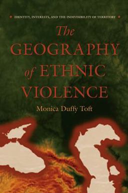 Geography of Ethnic Violence Identity, Interests, and the Indivisibility of Territory  9780691123837 Front Cover
