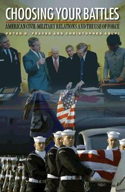 Choosing Your Battles American Civil-Military Relations and the Use of Force  9780691124278 Front Cover