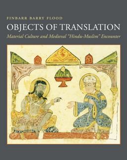 Objects of Translation Material Culture and Medieval Hindu-Muslim Encounter  9780691125947 Front Cover