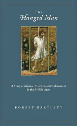 Hanged Man A Story of Miracle, Memory, and Colonialism in the Middle Ages  9780691126043 Front Cover