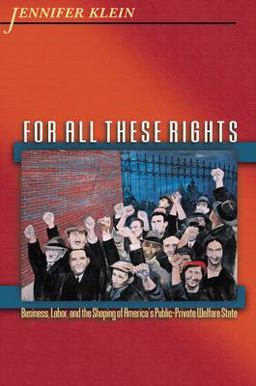 For All These Rights Business, Labor, and the Shaping of America's Public-Private Welfare State  9780691126050 Front Cover