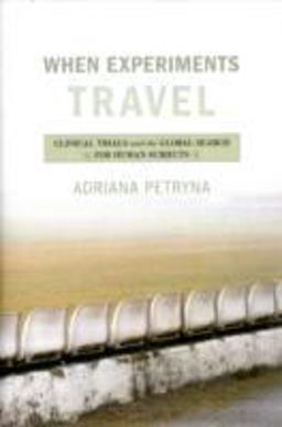 When Experiments Travel Clinical Trials and the Global Search for Human Subjects  9780691126579 Front Cover