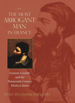 Most Arrogant Man in France Gustave Courbet and the Nineteenth-Century Media Culture  9780691126791 Front Cover