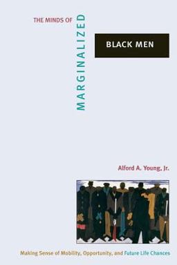 Minds of Marginalized Black Men Making Sense of Mobility, Opportunity, and Future Life Chances  9780691127002 Front Cover