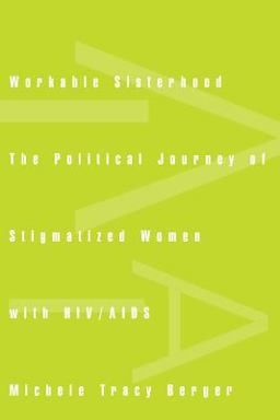 Workable Sisterhood The Political Journey of Stigmatized Women with HIV/AIDS  9780691127705 Front Cover
