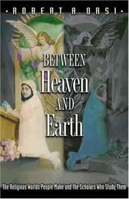 Between Heaven and Earth The Religious Worlds People Make and the Scholars Who Study Them  9780691127767 Front Cover