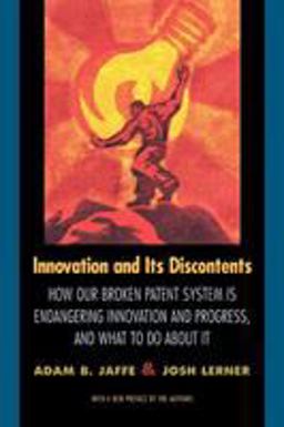 Innovation and Its Discontents How Our Broken Patent System Is Endangering Innovation and Progress, and What to Do about It  9780691127941 Front Cover