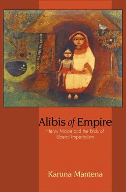 Alibis of Empire Henry Maine and the Ends of Liberal Imperialism  9780691128160 Front Cover