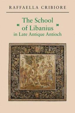 School of Libanius in Late Antique Antioch  9780691128245 Front Cover