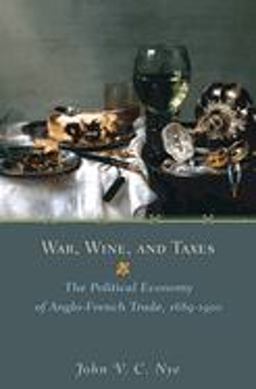 War, Wine, and Taxes The Political Economy of Anglo-French Trade, 1689-1900  9780691129174 Front Cover