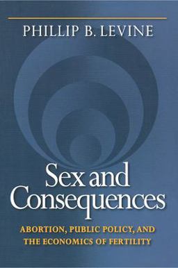 Sex and Consequences Abortion, Public Policy, and the Economics of Fertility  9780691130453 Front Cover