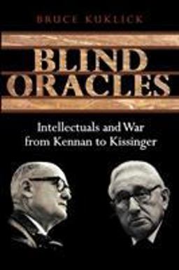 Blind Oracles Intellectuals and War from Kennan to Kissinger  9780691133874 Front Cover