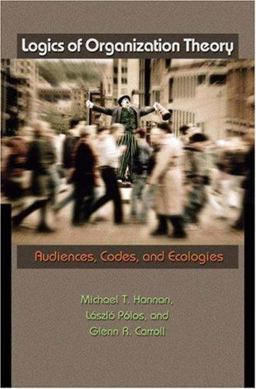 Logics of Organization Theory Audiences, Codes, and Ecologies  9780691134505 Front Cover