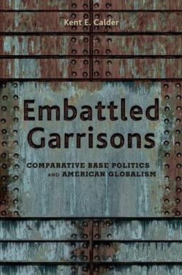 Embattled Garrisons Comparative Base Politics and American Globalism  9780691134635 Front Cover