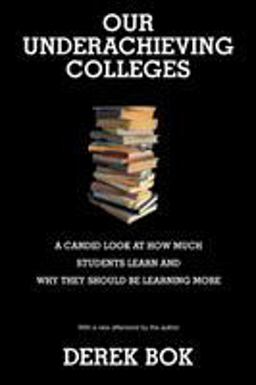 Our Underachieving Colleges A Candid Look at How Much Students Learn and Why They Should Be Learning More - New Edition  9780691136189 Front Cover