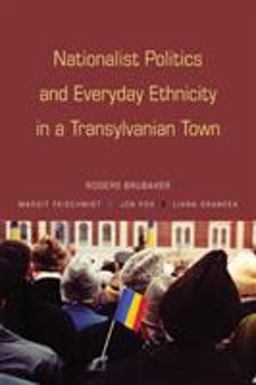 Nationalist Politics and Everyday Ethnicity in a Transylvanian Town  9780691136226 Front Cover