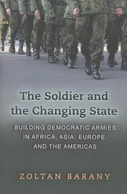 Soldier and the Changing State Building Democratic Armies in Africa, Asia, Europe, and the Americas  9780691137698 Front Cover