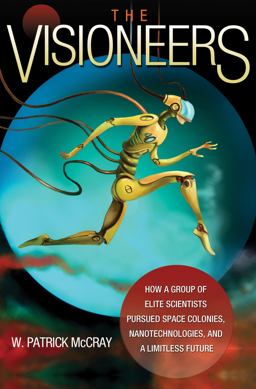Visioneers How a Group of Elite Scientists Pursued Space Colonies, Nanotechnologies, and a Limitless Future  9780691139838 Front Cover