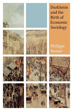 Durkheim and the Birth of Economic Sociology Durkheim and the Birth of Economic Sociology