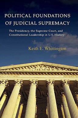 Political Foundations of Judicial Supremacy The Presidency, the Supreme Court, and Constitutional Leadership in U. S. History  9780691141022 Front Cover