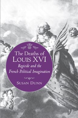 Deaths of Louis XVI Regicide and the French Political Imagination  9780691141558 Front Cover