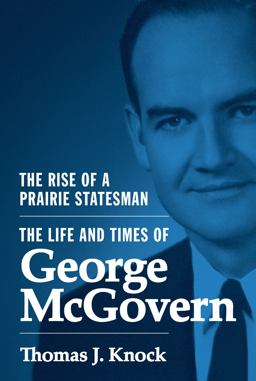 Rise of a Prairie Statesman The Life and Times of George Mcgovern  9780691142999 Front Cover
