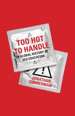 Too Hot to Handle A Global History of Sex Education  9780691143101 Front Cover
