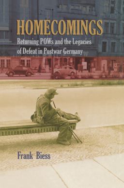 Homecomings Returning POWs and the Legacies of Defeat in Postwar Germany  9780691143149 Front Cover