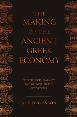 Making of the Ancient Greek Economy Institutions, Markets, and Growth in the City-States  9780691144702 Front Cover