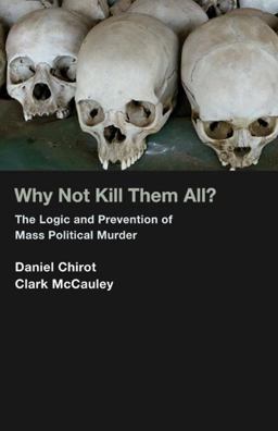 Why Not Kill Them All? The Logic and Prevention of Mass Political Murder  9780691145945 Front Cover