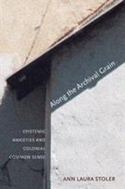 Along the Archival Grain Epistemic Anxieties and Colonial Common Sense  9780691146362 Front Cover