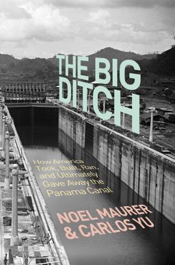 Big Ditch How America Took, Built, Ran, and Ultimately Gave Away the Panama Canal  9780691147383 Front Cover