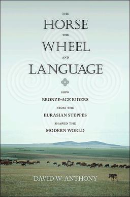 Horse, the Wheel, and Language How Bronze-Age Riders from the Eurasian Steppes Shaped the Modern World  9780691148182 Front Cover