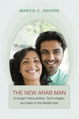 New Arab Man Emergent Masculinities, Technologies, and Islam in the Middle East  9780691148892 Front Cover