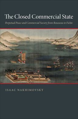 Closed Commercial State Perpetual Peace and Commercial Society from Rousseau to Fichte  9780691148946 Front Cover