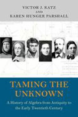 Taming the Unknown A History of Algebra from Antiquity to the Early Twentieth Century  9780691149059 Front Cover