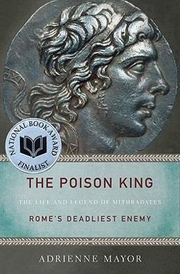 Poison King The Life and Legend of Mithradates, Rome's Deadliest Enemy  9780691150260 Front Cover
