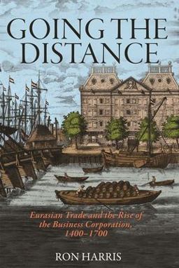 Going the Distance Eurasian Trade and the Rise of the Business Corporation, 1400-1700  9780691150772 Front Cover