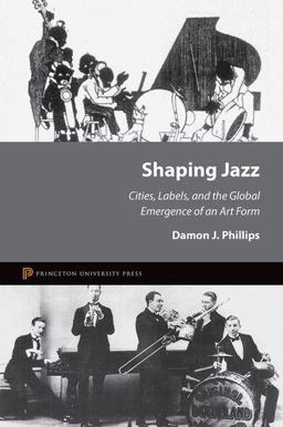 Shaping Jazz Cities, Labels, and the Global Emergence of an Art Form  9780691150888 Front Cover