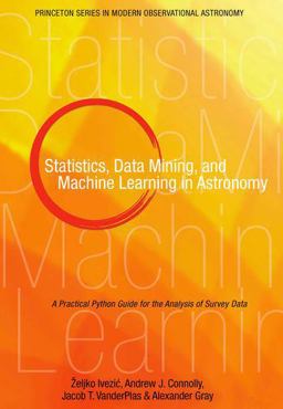 Statistics, Data Mining, and Machine Learning in Astronomy A Practical Python Guide for the Analysis of Survey Data  9780691151687 Front Cover