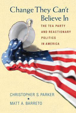 Change They Can't Believe In The Tea Party and Reactionary Politics in America  9780691151830 Front Cover