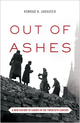 Out of Ashes A New History of Europe in the Twentieth Century  9780691152790 Front Cover