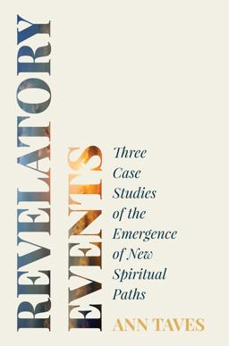 Revelatory Events Three Case Studies of the Emergence of New Spiritual Paths  9780691152899 Front Cover