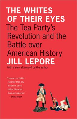 Whites of Their Eyes The Tea Party's Revolution and the Battle over American History  9780691153001 Front Cover