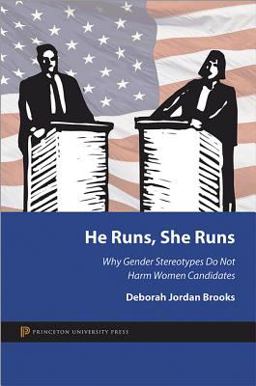 He Runs, She Runs Why Gender Stereotypes Do Not Harm Women Candidates  9780691153421 Front Cover