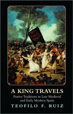 King Travels Festive Traditions in Late Medieval and Early Modern Spain  9780691153582 Front Cover